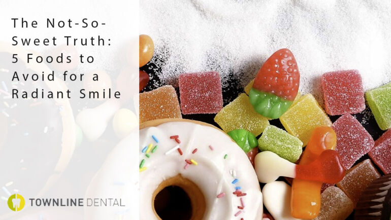 The Not-So-Sweet Truth: 5 Foods to Avoid for a Radiant Smile